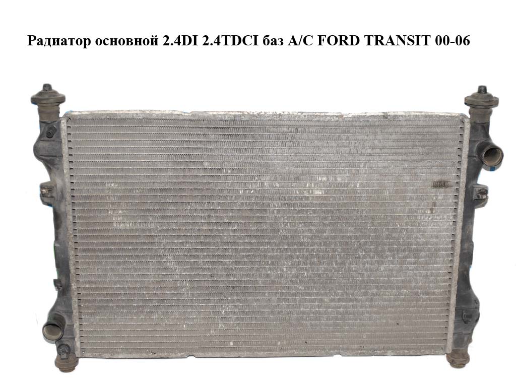 Радіатор основний 2.4DI 2.4TDCI баз A/C FORD TRANSIT 00-06 (ФОРД ТРАНЗИТ) (1103120, YC1H-8054-BD, 1671798, 4572061,