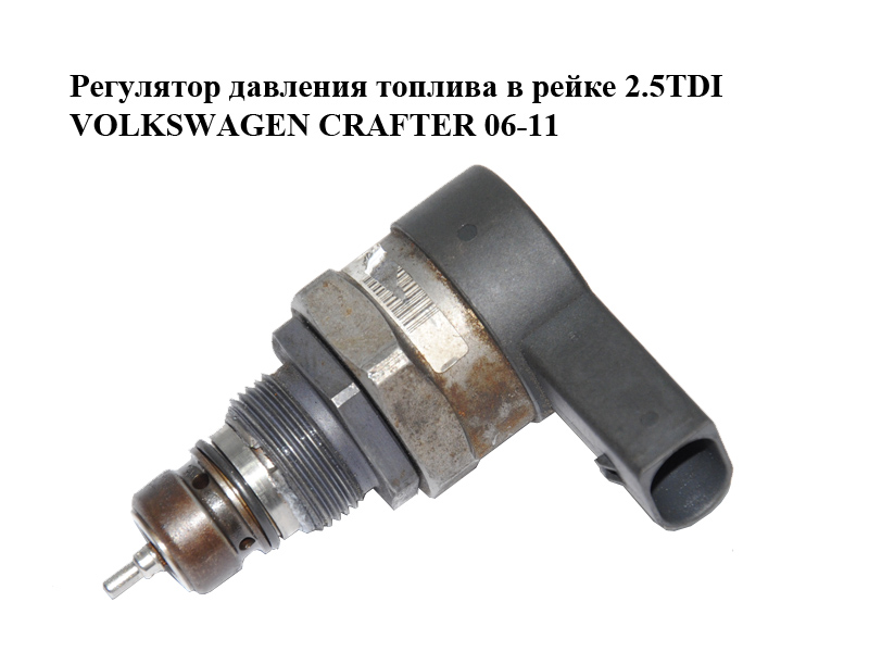 Регулятор давления топлива в рейке 2.5TDI VOLKSWAGEN CRAFTER 06-11 (ФОЛЬКСВАГЕН КРАФТЕР) (0281002992, 057130764N)
