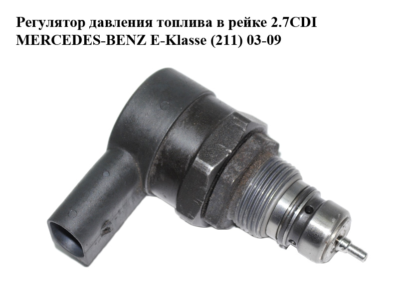 Регулятор давления топлива в рейке 2.7CDI MERCEDES-BENZ E-Klasse (211) 03-09 (МЕРСЕДЕС БЕНЦ 211) (0281002494,