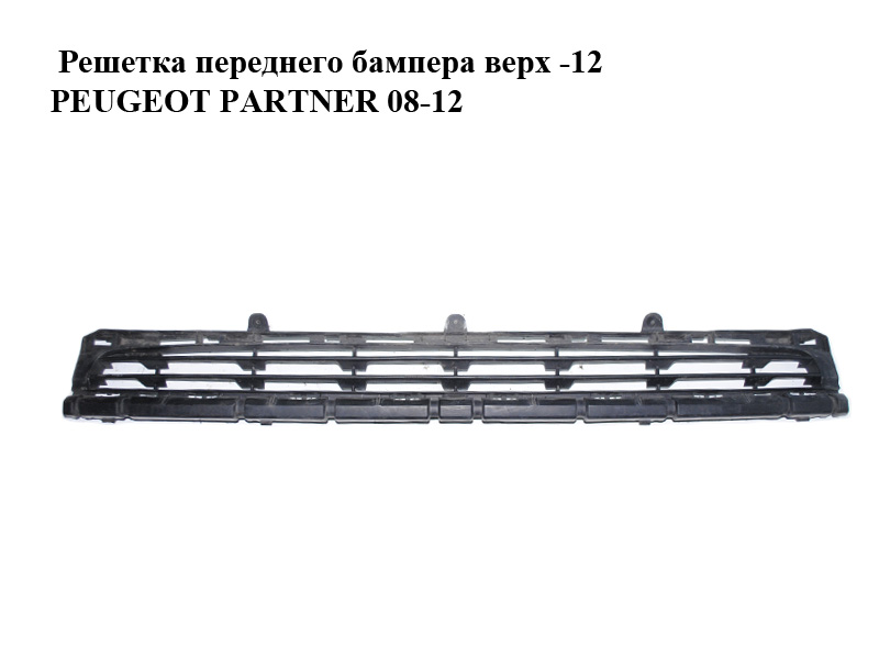 Решітка переднього бампера верх -12 PEUGEOT PARTNER 08-12 (ПЕЖО ПАРТНЕР) (9681520477)