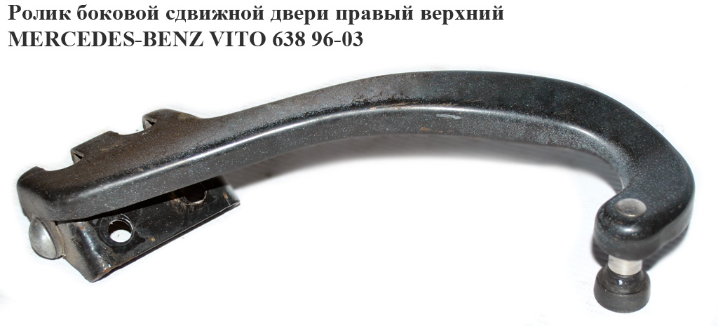Ролик бокових зсувних дверей правий верхній MERCEDES-BENZ VITO 638 96-03 (МЕРСЕДЕС ВИТО 638) (А6387601247, 6387601247)