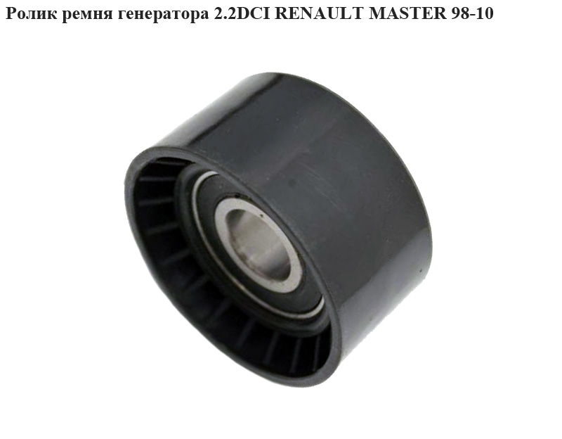 Ролик ремня генератора 2.2DCI RENAULT MASTER 98-10 (РЕНО МАСТЕР) (4506194, 4506189)