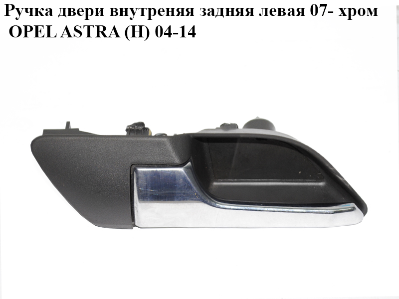 Ручка двери внутреняя задняя левая 07- хром OPEL ASTRA (H) 04-14 (ОПЕЛЬ АСТРА H)