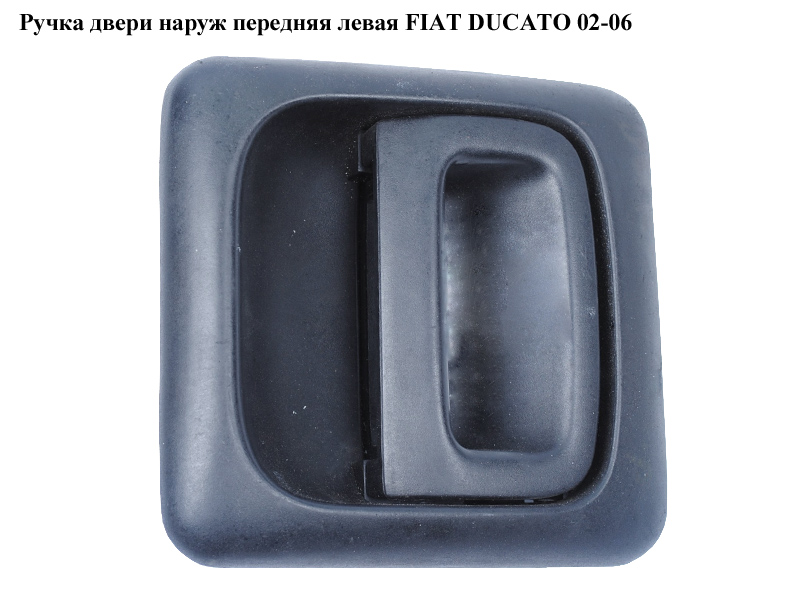 Ручка двери наруж. боковая левая FIAT DUCATO 02-06 (ФИАТ ДУКАТО) (9101T5)