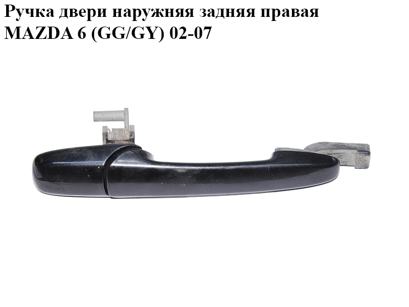 Ручка дверей зовнішня задня права MAZDA 6 (GG/GY) 02-07 (GJ6A-72-410D, GJ6A72410D)
