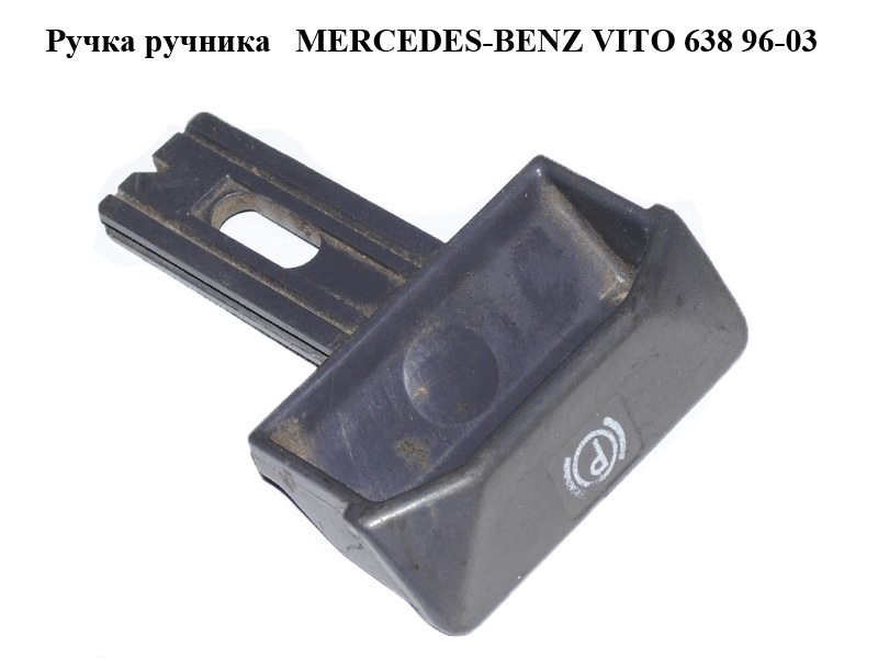 Ручка ручника MERCEDES-BENZ VITO 638 96-03 (МЕРСЕДЕС ВИТО 638) (A6384270120, 6384270120)
