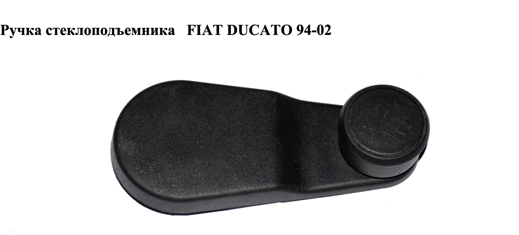 Ручка стеклоподъемника FIAT DUCATO 94-02 (ФИАТ ДУКАТО) (182816680, 182816660)