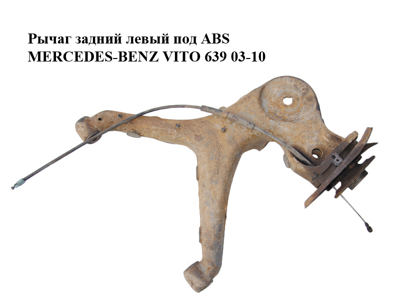 Важіль задній лівий під ABS MERCEDES-BENZ VITO 639 03-10 (МЕРСЕДЕС ВИТО 639) (А6393521204, 6393521204)