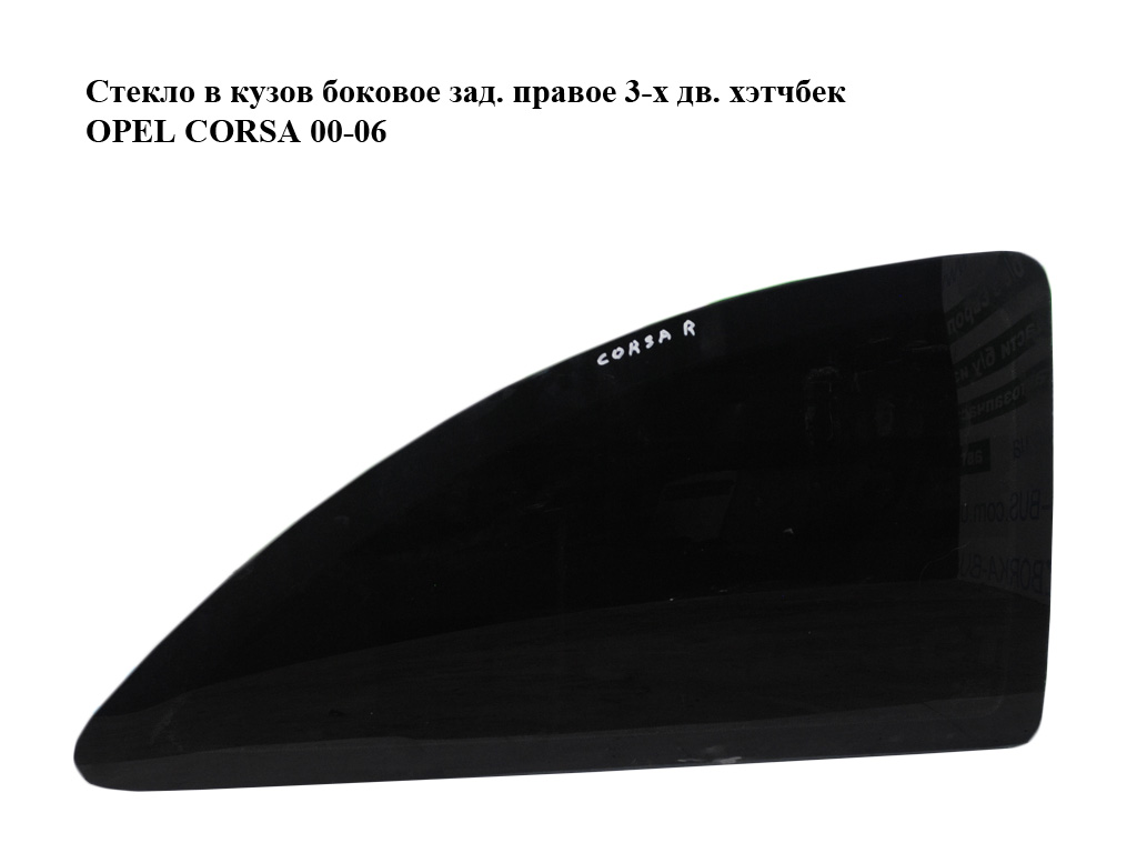Стекло в кузов боковое зад. правое 3-х дв. хэтчбек OPEL CORSA 00-06 (ОПЕЛЬ КОРСА) (13121978, 13145197)