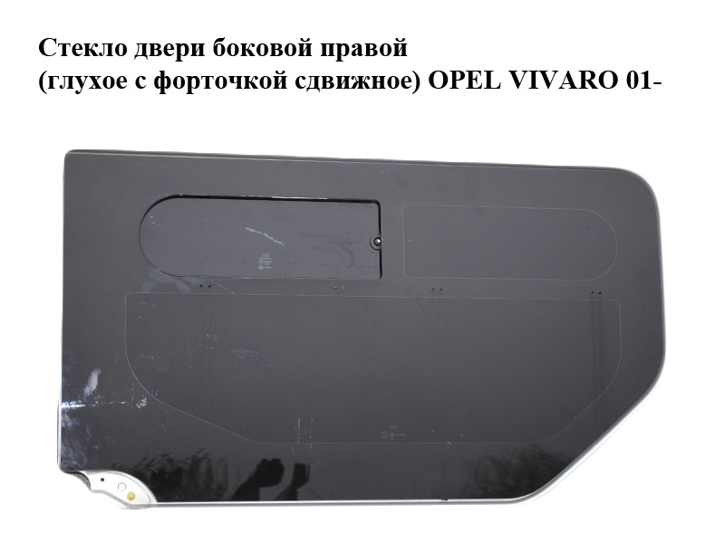 Стекло двери боковой правой (глухое с форточкой сдвижное) OPEL VIVARO 01- (ОПЕЛЬ ВИВАРО)