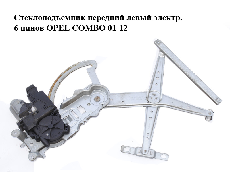 Стеклоподъемник передний левый электр. 6 пинов OPEL COMBO 01-12 (ОПЕЛЬ КОМБО 02-) (13173069, 93186828, 13222283, 24448126, 24462795, 5140061, 5140091, 6207089, 6207120, 93171827)