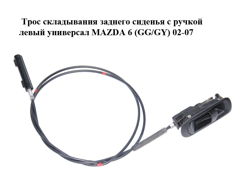 Трос складання заднього сидіння з ручкою лівий універсал MAZDA 6 (GG/GY) 02-07 (G21B-57-X5YD, G21B57X5YD)
