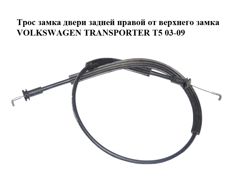 Трос замка двери задней правой от верхнего замка VOLKSWAGEN TRANSPORTER T5 03-09 (ФОЛЬКСВАГЕН ТРАНСПОРТЕР Т5)