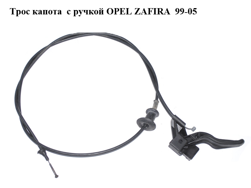 Трос капота с ручкой OPEL ZAFIRA 99-05 (ОПЕЛЬ ЗАФИРА) (б/н)