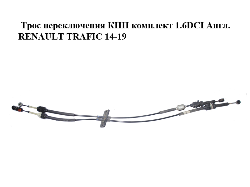 Трос переключения КПП комплект 1.6DCI Англ. RENAULT TRAFIC 14-19 (РЕНО ТРАФИК) (349357201R)
