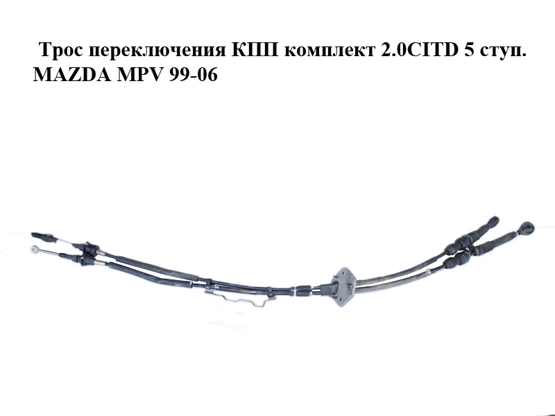 Трос перемикання КПП комплект 2.0CITD 5 ступ. MAZDA MPV 99-06 (МАЗДА ) (LD6246500E, LD62-46-500E)