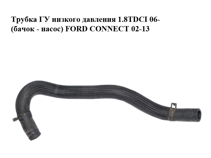 Трубка ГУ низкого давления 1.8TDCI 06- (бачок - насос) FORD CONNECT 02-13 (ФОРД КОННЕКТ) (7T16-3691-AB, 7T163691AB)