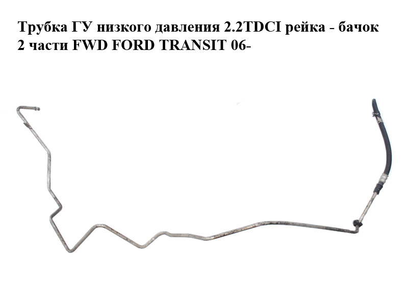 Трубка ГУ низького тиску 2.2TDCI рейка - бачок 2 частини FWD FORD TRANSIT 06- (ФОРД ТРАНЗИТ) (6C11-3A713-CC,