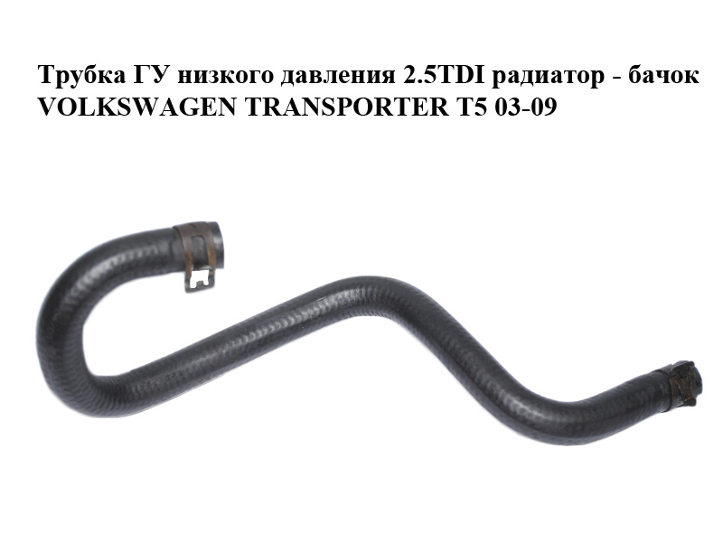 Трубка ГУ низкого давления 2.5TDI радиатор - бачок VOLKSWAGEN TRANSPORTER T5 03-09 (ФОЛЬКСВАГЕН ТРАНСПОРТЕР Т5)