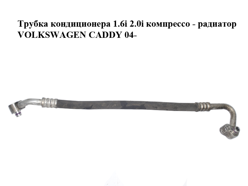 Трубка кондиціонера 1.6i 2.0i компресо - радіатор VOLKSWAGEN CADDY 04- (ФОЛЬКСВАГЕН КАДДИ) (1K0820721BE)