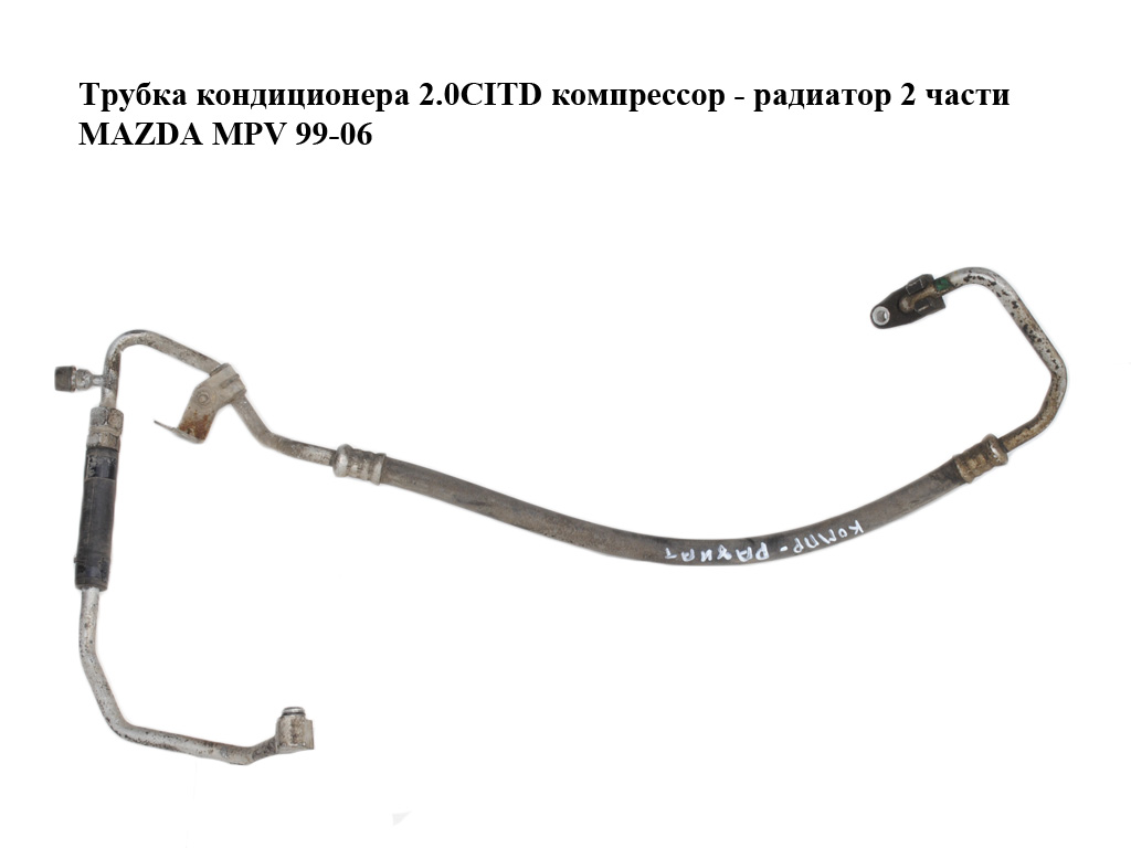 Трубка кондиционера 2.0CITD компрессор - радиатор 2 части MAZDA MPV 99-06 (МАЗДА ) (LD6261461, L08161464C)