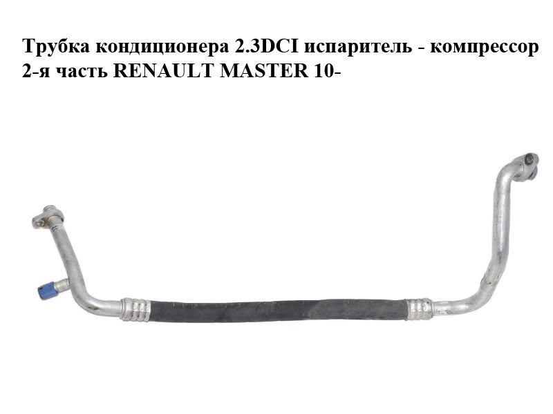 Трубка кондиціонера 2.3DCI випарник - компресор 2-а частина RENAULT MASTER 10-(РЕНО МАСТЕР) (4455028160166AA, 924549462R)
