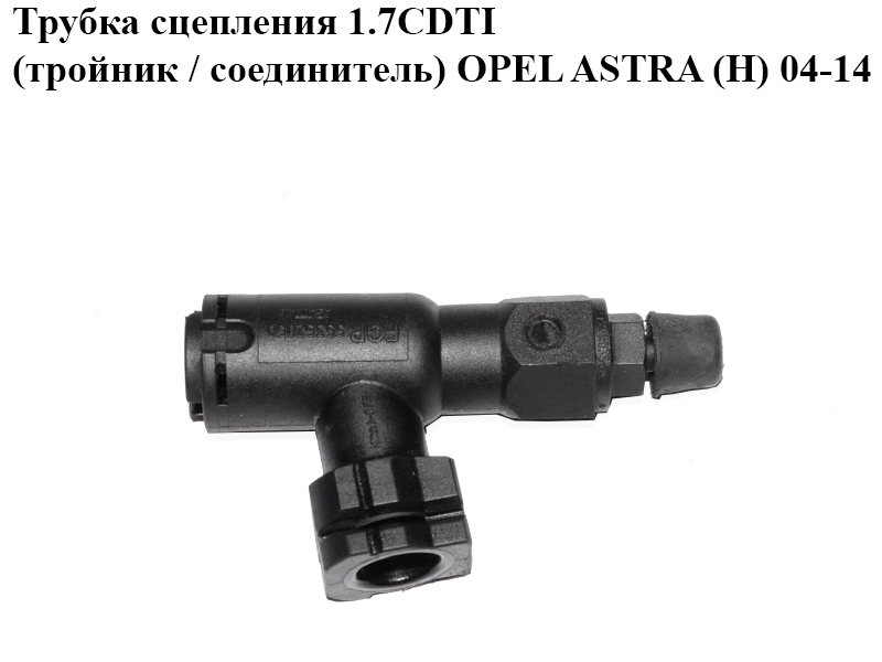 Трубка сцепления 1.7CDTI (тройник / соединитель) OPEL ASTRA (H) 04-14 (ОПЕЛЬ АСТРА H) (55352050, 5679541)