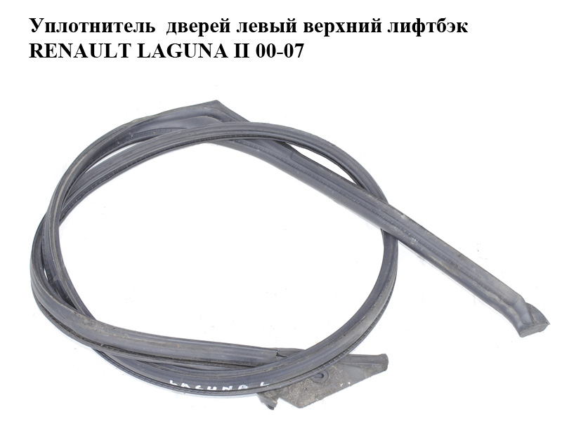 Уплотнитель дверей левый верхний лифтбэк RENAULT LAGUNA II 00-07 (РЕНО ЛАГУНА) (8200000830)