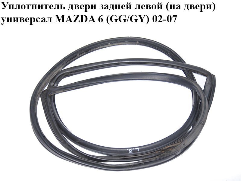 Уплотнитель двери задней левой (на двери) универсал MAZDA 6 (GG/GY) 02-07 (G21B-73-760E, G21B73760E)