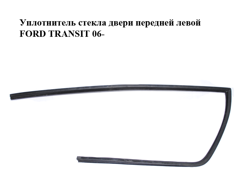 Ущільнювач скла передніх лівих дверей FORD TRANSIT 06- (ФОРД ТРАНЗИТ) (YC15V21597AP)