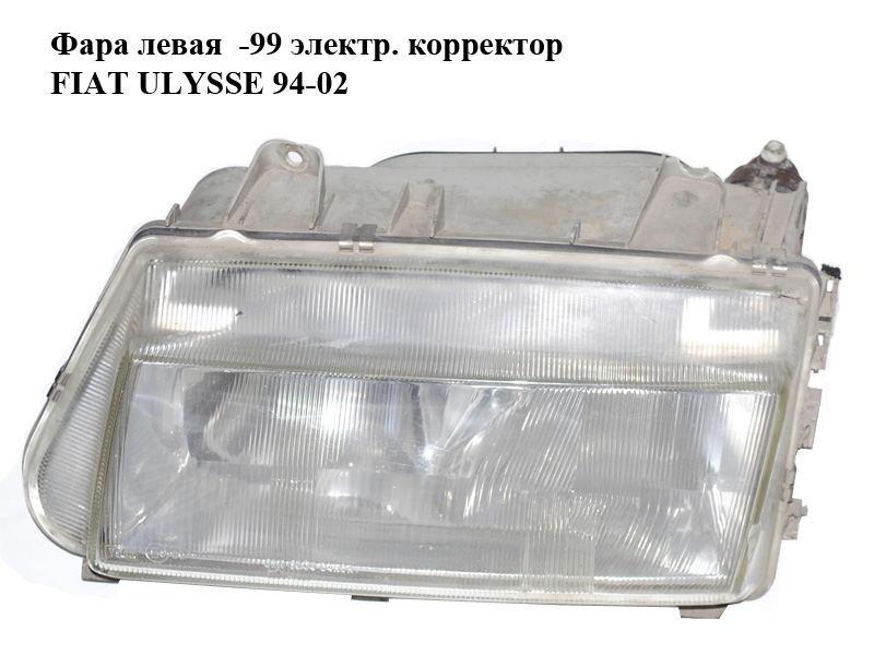 Фара левая -99 электр. корректор FIAT ULYSSE 94-02 (ФИАТ УЛИСА) (60979770)