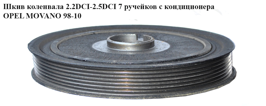 Шків колінвала 2.2DCI -2.5DCI 7 руч з конд. OPEL MOVANO 98-10 (ОПЕЛЬ МОВАНО) (4506031)
