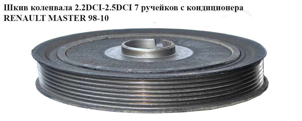 Шкив коленвала 2.2DCI-2.5DCI 7 руч. RENAULT MASTER 98-10 (РЕНО МАСТЕР) (93198115, 4405268, 4416426, 4416535, 4418765,